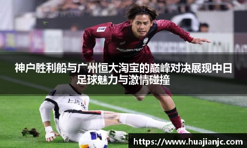神户胜利船与广州恒大淘宝的巅峰对决展现中日足球魅力与激情碰撞